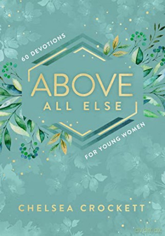 Above All Else: 60 Devotions for Young Women - Chelsea Crockett [KSIĄŻKA]