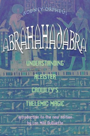 Abrahadabra: Understanding Aleister Crowley's Thelemic Magick - Rodney Orpheus [KSIĄŻKA]