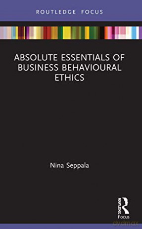 Absolute Essentials of Business Behavioural Ethics (Absolute Essentials of Business and Economics) - Nina Seppala [KSIĄŻKA]