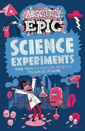 Absolutely Epic Science Experiments: More than 50 Awesome Projects You Can Do at Home (Absolutely Epic Activity Books, 4) - Anna Claybourne [KSIĄŻKA]