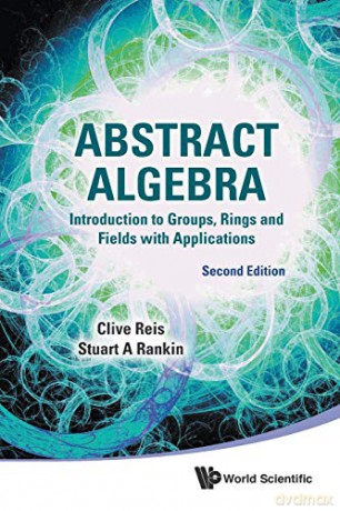 Abstract Algebra: Introduction To Groups, Rings And Fields With Applications (Second Edition) - Clive Reis [KSIĄŻKA]