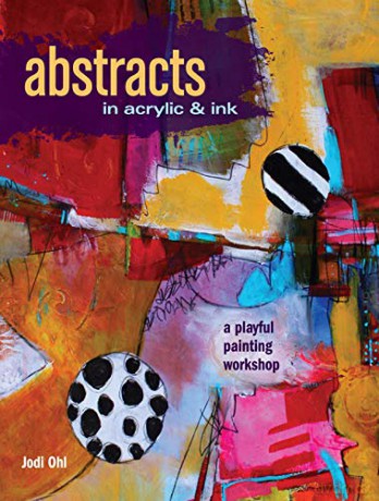 Abstracts in Acrylic and Ink: A Playful Painting Workshop - Jodi Ohl [KSIĄŻKA]