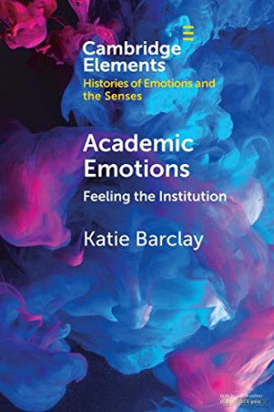 Academic Emotions: Feeling the Institution (Elements in Histories of Emotions and the Senses) - Katie Barclay [KSIĄŻKA]