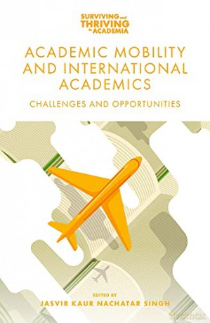 Academic Mobility and International Academics: Challenges and Opportunities (Surviving and Thriving in Academia) [KSIĄŻKA]