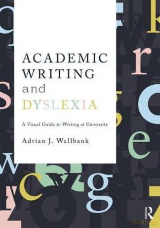 Academic Writing and Dyslexia: A Visual Guide to Writing at University - Adrian J. Wallbank [KSIĄŻKA]