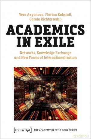 Academics in Exile: Networks, Knowledge Exchange and New Forms of Internationalization (Academy in Exile Book) - Vera Axyonova [KSIĄŻKA]