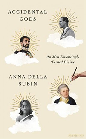 Accidental Gods: On Men Unwittingly Turned Divine - Anna Della Subin [KSIĄŻKA]