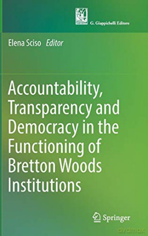 Accountability, Transparency and Democracy in the Functioning of Bretton Woods Institutions - Elena Sciso [KSIĄŻKA]