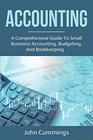 Accounting: A Comprehensive Guide to Small Business Accounting, Budgeting, and Bookkeeping - John Cummings [KSIĄŻKA]