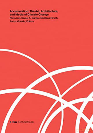 Accumulation: The Art, Architecture, and Media of Climate Change (e-flux Architecture) - Anton Vidokle [KSIĄŻKA]