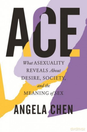 Ace: What Asexuality Reveals About Desire, Society, and the Meaning of Sex - Angela Chen [KSIĄŻKA]
