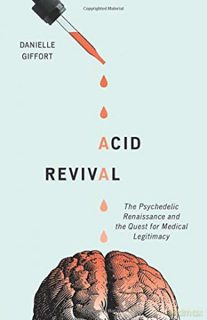 Acid Revival: The Psychedelic Renaissance and the Quest for Medical Legitimacy - Danielle Giffort [KSIĄŻKA]