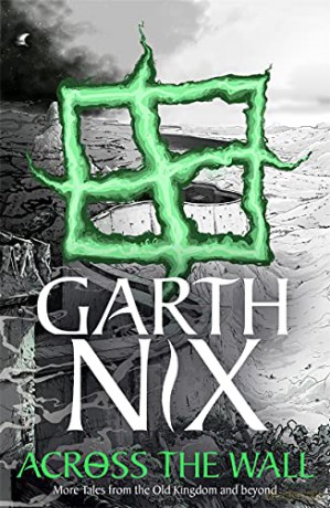 Across the Wall: A Tale of the Abhorsen and Other Stories - Garth Nix [KSIĄŻKA]