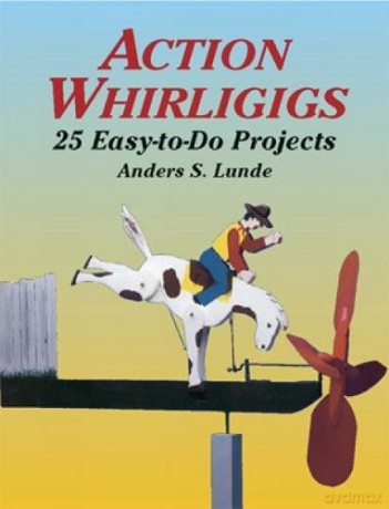 Action Whirligigs: 25 Easy-to-Do Projects (Dover Woodworking) - Anders S. Lunde [KSIĄŻKA]