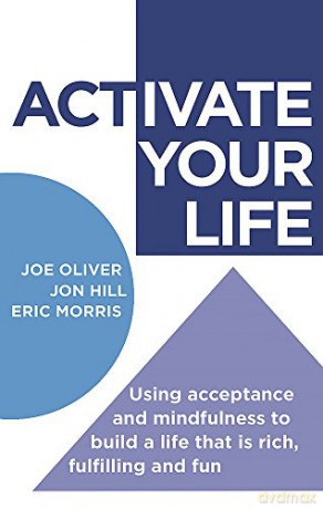 ACTivate Your Life: Using acceptance and mindfulness to build a life that is rich, fulfilling and fun - Joe Oliver [KSIĄŻKA]