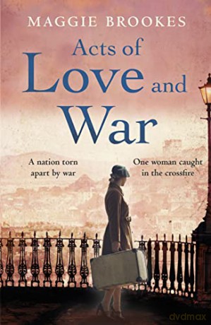 Acts of Love and War: A nation torn apart by war. One woman steps into the crossfire. - Maggie Brookes [KSIĄŻKA]