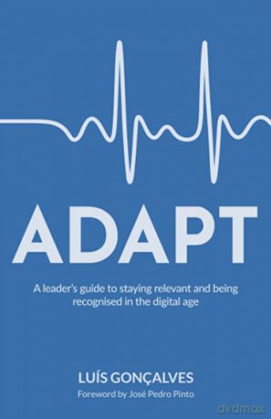 ADAPT: A leader's guide to staying relevant and being recognised in the digital age - Luís Gonçalves [KSIĄŻKA]