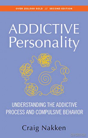 Addictive Personality, The: Understanding the Addictive Process and Compulsive Behavior - Craig Nakken [KSIĄŻKA]