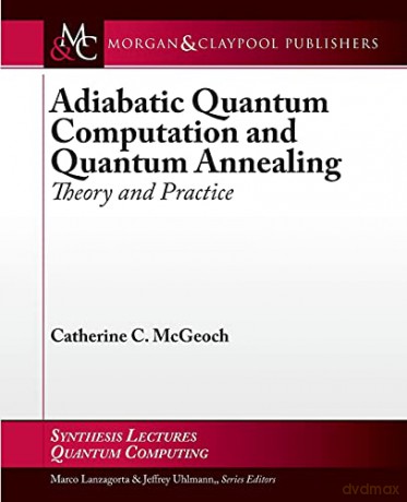 Adiabatic Quantum Computation and Quantum Annealing: Theory and Practice (Synthesis Lectures on Quantum Computing) - Catherine C. McGeoch [KSIĄŻKA]