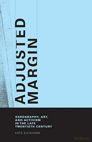 Adjusted Margin: Xerography, Art, and Activism in the Late Twentieth Century (The MIT Press) - Kate Eichhorn [KSIĄŻKA]
