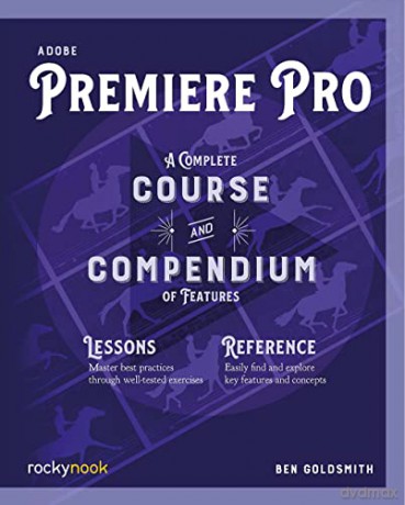 Adobe Premiere Pro: A Complete Course and Compendium of Features - Ben Goldsmith [KSIĄŻKA]