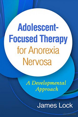 Adolescent-Focused Therapy for Anorexia Nervosa: A Developmental Approach - James Lock [KSIĄŻKA]
