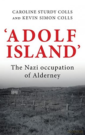 'Adolf Island': The Nazi Occupation of Alderney - Kevin Colls [KSIĄŻKA]