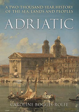 Adriatic: A Two-Thousand-Year History of the Sea, Lands and Peoples - Caroline Boggis-Rolfe [KSIĄŻKA]