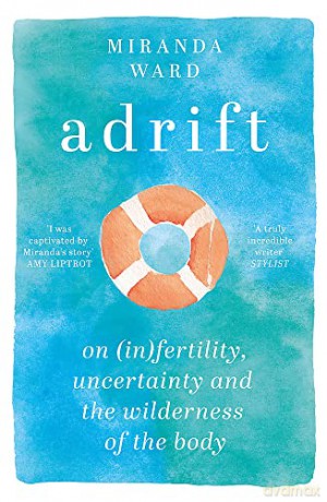 Adrift: On Fertility, Uncertainty and the Wilderness of the Body - Miranda Ward [KSIĄŻKA]