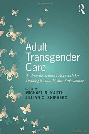 Adult Transgender Care: An Interdisciplinary Approach for Training Mental Health Professionals - Michael R. Kauth [KSIĄŻKA]