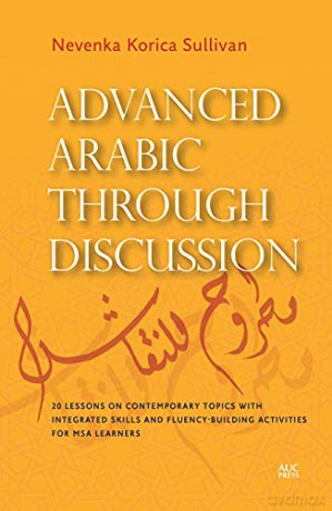 Advanced Arabic through Discussion: 16 Lessons on Contemporary Topics with Integrated Skills and Fluency-building Activities for MSA Learners: 16 Debate-Centered Lessons and Exercises for MSA Students - Nevenka Korica Sullivan [KSIĄŻKA]