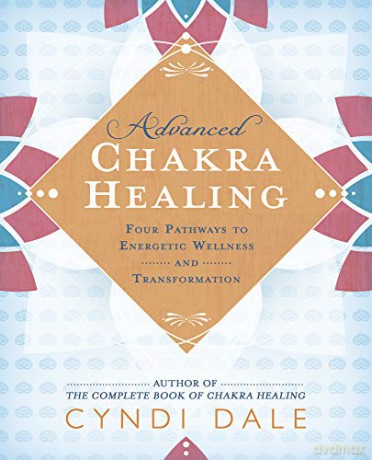 Advanced Chakra Healing: Four Pathways to Energetic Wellness and Transformation - Cyndi Dale [KSIĄŻKA]