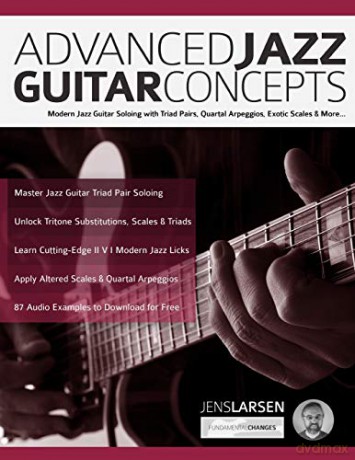 Advanced Jazz Guitar Concepts: Modern Jazz Guitar Soloing with Triad Pairs, Quartal Arpeggios, Exotic Scales and More (Learn How to Play Jazz Guitar) - Mr Jens Larsen [KSIĄŻKA]