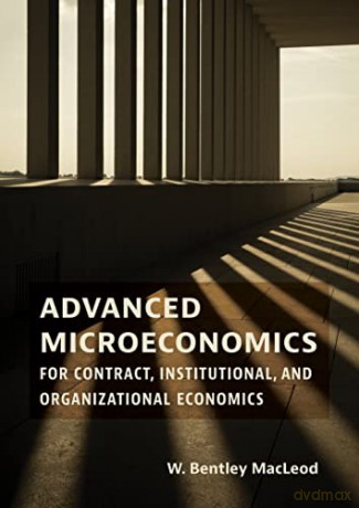 Advanced Microeconomics for Contract, Institutional, and Organizational Economics - W. Bentley Macleod [KSIĄŻKA]