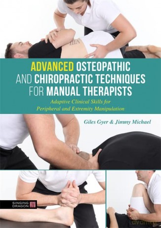 Advanced Osteopathic and Chiropractic Techniques for Manual Therapists: Adaptive Clinical Skills for Peripheral and Extremity Manipulation - Giles Gyer [KSIĄŻKA]