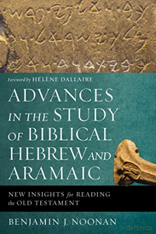 Advances in the Study of Biblical Hebrew and Aramaic: New Insights for Reading the Old Testament - Benjamin J. Noonan [KSIĄŻKA]