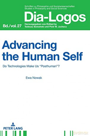 Advancing the Human Self; Do Technologies Make Us "Posthuman"(27) (Dia-Logos) - Ewa Nowak [KSIĄŻKA]