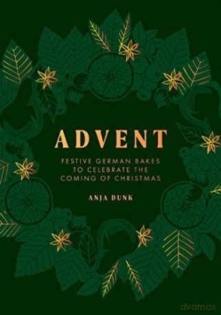 Advent: Festive German Bakes to Celebrate the Coming of Christmas - Anja Dunk [KSIĄŻKA]