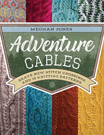 Adventure Cables: Brave new stitch crossings and 19 knitting patterns - Meghan Jones [KSIĄŻKA]