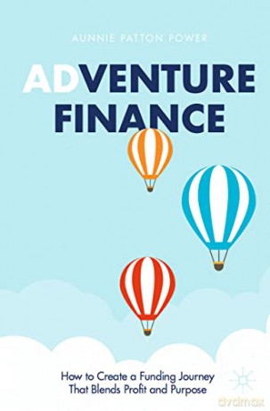 Adventure Finance: How to Create a Funding Journey That Blends Profit and Purpose - Aunnie Patton Power [KSIĄŻKA]