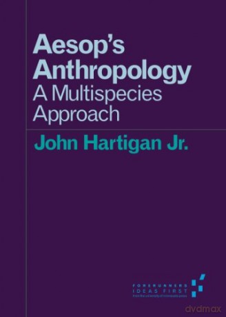 Aesop's Anthropology: A Multispecies Approach (Forerunners: Ideas First) - John Hartigan Jr. [KSIĄŻKA]
