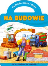 Podróże małe i duże - Na budowie [KSIĄŻKA]