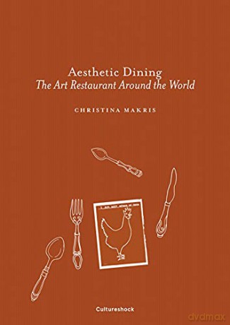 Aesthetic Dining: The Art Restaurant Around the World - Christina Makris [KSIĄŻKA]