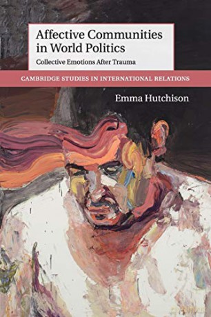 Affective Communities in World Politics: Collective Emotions After Trauma: 140 (Cambridge Studies in International Relations, Series Number 140) - Emma Hutchison [KSIĄŻKA]