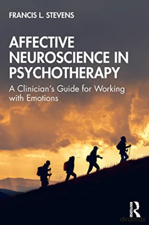 Affective Neuroscience in Psychotherapy: A Clinician's Guide for Working with Emotions - Francis Stevens [KSIĄŻKA]