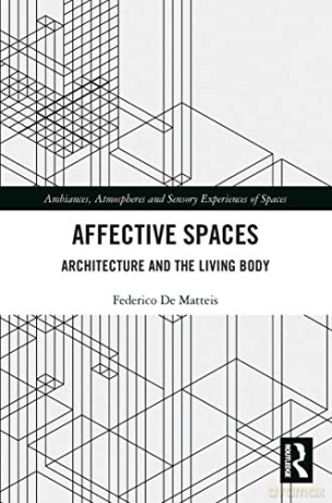 Affective Spaces: Architecture and the Living Body (Ambiances, Atmospheres and Sensory Experiences of Spaces) - Federico De Matteis [KSIĄŻKA]