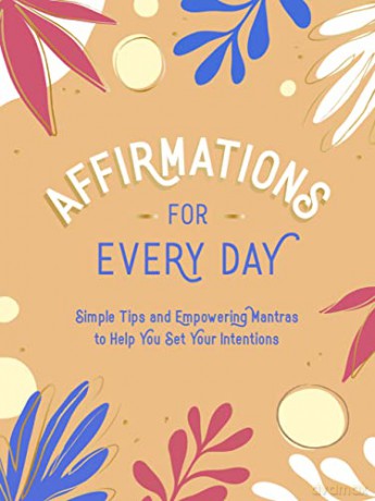 Affirmations for Every Day: Simple Tips and Empowering Mantras to Help You Set Your Intentions [KSIĄŻKA]