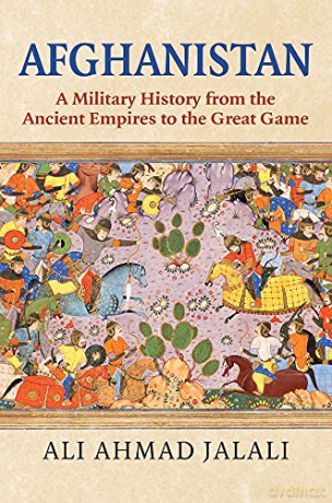 Afghanistan: A Military History from the Ancient Empires to the Great Game - Ali Ahmad Jalali [KSIĄŻKA]