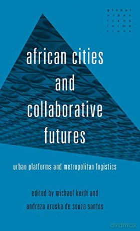 African cities and collaborative futures: Urban platforms and metropolitan logistics (Global Urban Transformations) - Andreza Aruska de Souza Santos [KSIĄŻKA]