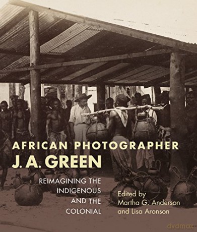 African Photographer J. A. Green: Reimagining the Indigenous and the Colonial (African Expressive Cultures) - Lisa Aronson [KSIĄŻKA]